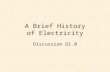 A Brief History of Electricity Discussion D1.0. Some Electrical Pioneers Ancient Greeks William Gilbert Pieter van Musschenbroek Benjamin Franklin Charles.