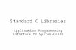 Standard C Libraries Application Programmming Interface to System-Calls.