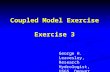Coupled Model Exercise Exercise 3 George H. Leavesley, Research Hydrologist, USGS, Denver, CO.