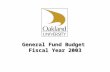 General Fund Budget Fiscal Year 2003. Oakland University Proposed General Fund Budgets FY 2003 Revenue Sources Overview Key Operating Environment Measures.