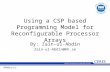 Using a CSP based Programming Model for Reconfigurable Processor Arrays By: Zain-ul-Abdin Zain-ul-Abdin@hh.se.