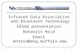 1 Infrared Data Association and Bluetooth Technology EE566 presentation Behanzin Reid Email bhreid@eng.buffalo.edu.