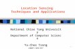 - 1 - Location Sensing Techniques and Applications National Chiao Tung University Department of Computer Science Yu-Chee Tseng 2007/09/07.
