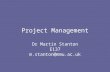 Project Management Dr Martin Stanton E137 m.stanton@mmu.ac.uk.