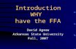 Introduction WHY have the FFA David Agnew Arkansas State University Fall, 2007.