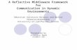 A Reflective Middleware Framework for Communication in Dynamic Environments Sebastian Gutierrez-Nolasco and Nalini Venkatasubramanian University of California,