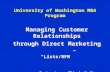 University of Washington MBA Program Managing Customer Relationships through Direct Marketing “Lists/RFM” Instructor: Elizabeth Stearns.