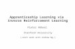 Pieter Abbeel and Andrew Y. Ng Apprenticeship Learning via Inverse Reinforcement Learning Pieter Abbeel Stanford University [Joint work with Andrew Ng.]