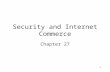 1 Security and Internet Commerce Chapter 27. 2 Security in Transaction Systems Security is essential in many transaction processing applications Authentication.