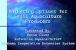 Marketing Options for Small Aquaculture Producers Presented By: David Cline Extension Aquaculturist Alabama Cooperative Extension System.