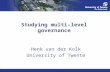Studying multi-level governance Henk van der Kolk University of Twente.