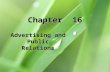 Chapter 16 Advertising and Public Relations. 16-2 Chapter Objectives 1.Identify the three major advertising objectives and the two basic categories of.