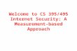 Welcome to CS 395/495 Internet Security: A Measurement-based Approach.