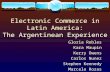 Electronic Commerce in Latin America: The Argentinean Experience Gloria Robles Kara Maupin Kerry Owens Carlos Nunez Stephen Kennedy Marcelo Rozas.