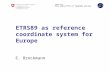 Armasuisse Swiss Federal Office of Topography swisstopo ETRS89 as reference coordinate system for Europe E. Brockmann.