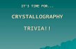 IT’S TIME FOR... CRYSTALLOGRAPHY TRIVIA!!. Rules  Three rounds  10 questions per round  Pass answers to team to right for grading.
