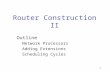 1 Router Construction II Outline Network Processors Adding Extensions Scheduling Cycles.