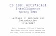 CS 188: Artificial Intelligence Spring 2007 Lecture 1: Welcome and Introduction 1/16/2007 Srini Narayanan– ICSI and UC Berkeley Many slides over the course.
