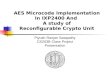 AES Microcode Implementation In IXP2400 And A study of Reconfigurable Crypto Unit Piyush Ranjan Satapathy CS203B Class Project Presentation.