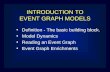 INTRODUCTION TO EVENT GRAPH MODELS Definition - The basic building block. Model Dynamics Reading an Event Graph Event Graph Enrichments.
