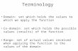 Terminology Domain: set which holds the values to which we apply the function Co-domain: set which holds the possible values (results) of the function.