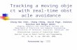 Tracking a moving object with real-time obstacle avoidance Chung-Hao Chen, Chang Cheng, David Page, Andreas Koschan and Mongi Abidi Imaging, Robotics and.