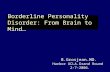 Borderline Personality Disorder: From Brain to Mind… B.Grosjean.MD. Harbor UCLA.Grand Round 2-7-2006.