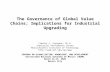 The Governance of Global Value Chains; Implications for Industrial Upgrading Timothy J. Sturgeon, Ph.D. Industrial Performance Center Massachusetts Institute.