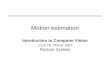 Motion estimation Introduction to Computer Vision CS223B, Winter 2005 Richard Szeliski.