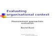 Program Evaluation Unit, Univerity of Melbourne Evaluating organisational context Measurement approaches: evaluation David Dunt.