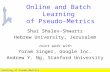 Learning of Pseudo-Metrics. Slide 1 Online and Batch Learning of Pseudo-Metrics Shai Shalev-Shwartz Hebrew University, Jerusalem Joint work with Yoram.