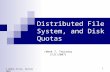 1 Distributed File System, and Disk Quotas (Week 7, Thursday 2/21/2007) © Abdou Illia, Spring 2007.