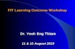 FIT Learning Outcome Workshop Dr. Yeoh Eng Thiam 11 & 13 August 2010.