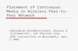 Placement of Continuous Media in Wireless Peer-to-Peer Network Shahramram Ghandeharizadeh, Bhaskar Krishnamachari, and Shanshan Song IEEE Transactions