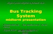 Bus Tracking System midterm presentation Presented by: Gal gavish and Yuval Peled Supervisor: Hen Broodney Winter 2003-2004 High Speed Digital Systems.