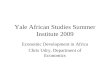Yale African Studies Summer Institute 2009 Economic Development in Africa Chris Udry, Department of Economics.
