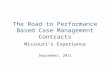 The Road to Performance Based Case Management Contracts Missouri’s Experience September, 2011.