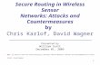1 Secure Routing in Wireless Sensor Networks: Attacks and Countermeasures by Chris Karlof, David Wagner Presented by William Scott December 01, 2009 Note: