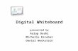 Digital Whiteboard presented by Aalap Doshi Michelle Escobar Daniel Weckstein.