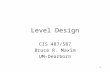 1 Level Design CIS 487/587 Bruce R. Maxim UM-Dearborn.