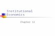 Institutional Economics Chapter 12. What is an "institutional" economist? Focus on understanding the role of human- made institutions in shaping economic.