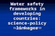 Water safety frameworks in developing countries: science-policy linkages Dr Guy Howard, DFID.