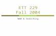 ETT 229 Fall 2004 WWW & Searching. Agenda  11:00-11:05 – Quiz 13  11:05-11:45 – Lecture  11:45-12:15 – Application.