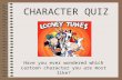 CHARACTER QUIZ Have you ever wondered which cartoon character you are most like?