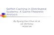 Selfish Caching in Distributed Systems: A Game-Theoretic Analysis By Byung-Gon Chun et al. UC Berkeley PODC’04.