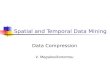 Spatial and Temporal Data Mining V. Megalooikonomou Data Compression.