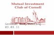 General Body Meeting 03.03.11. Mutual Investment Club of Cornell Agenda  Announcements  News Updates  Macro Sector Pitch 2.