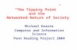 “The Tipping Point” and the Networked Nature of Society Michael Kearns Computer and Information Science Penn Reading Project 2004.