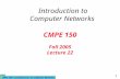 CMPE 150- Introduction to Computer Networks 1 CMPE 150 Fall 2005 Lecture 22 Introduction to Computer Networks.