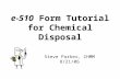 E-510 Form Tutorial for Chemical Disposal Steve Parker, CHMM 8/21/06.